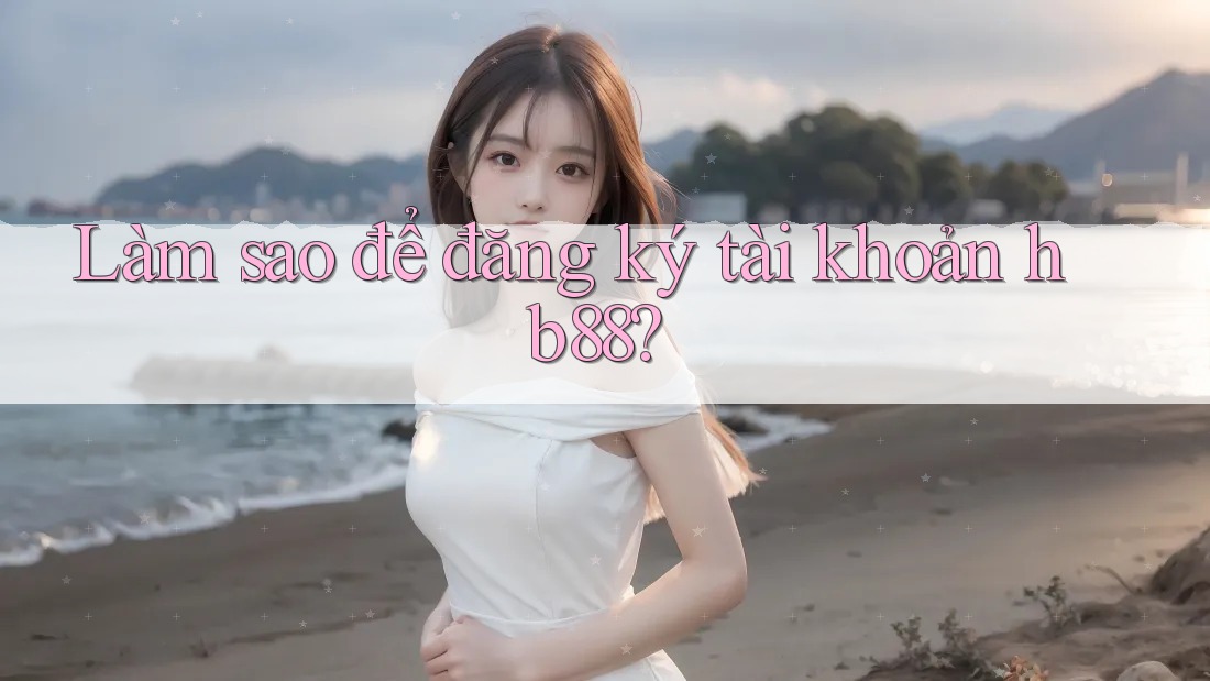 Làm sao để đăng ký tài khoản hb88?