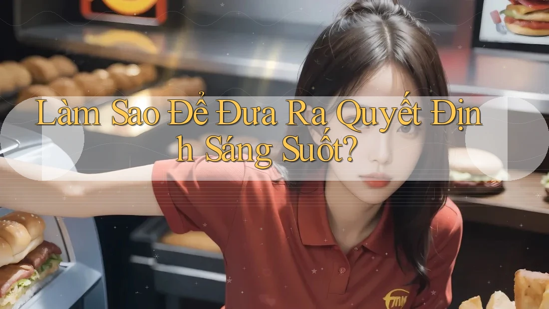 Làm Sao Để Đưa Ra Quyết Định Sáng Suốt? Làm Sao Để Đưa Ra Quyết Định Sáng Suốt?