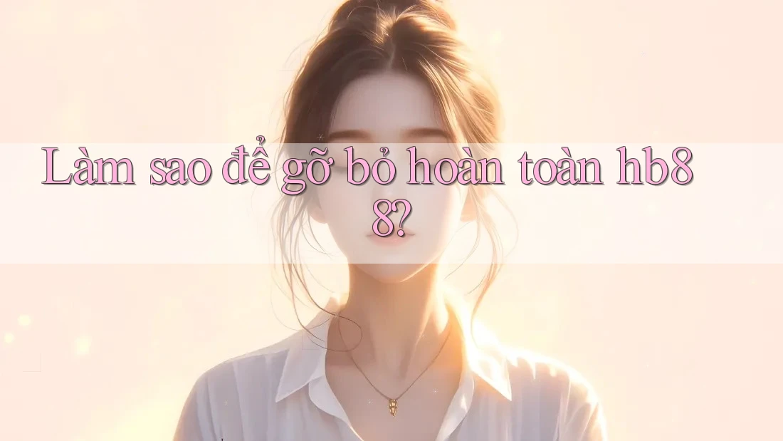 Làm sao để gỡ bỏ hoàn toàn hb88?