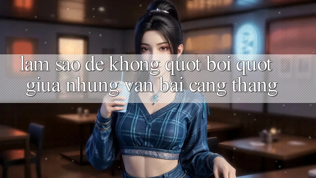 Làm Sao Để Không " Bơi" Giữa Những Ván Bài Căng Thẳng? Làm Sao Để Không " Bơi" Giữa Những Ván Bài Căng Thẳng?