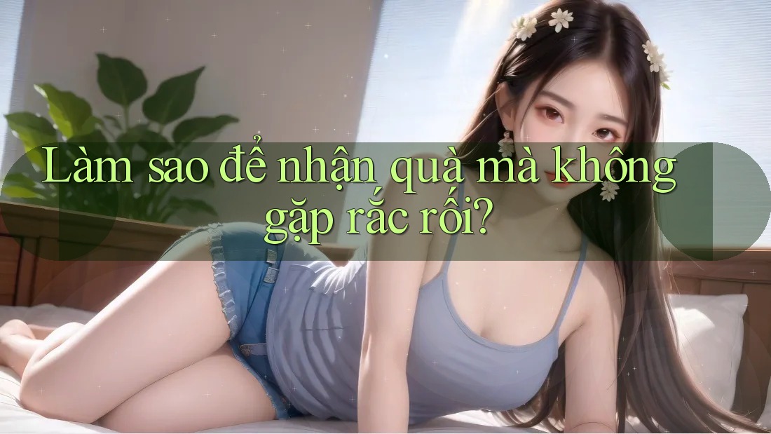 Làm sao để nhận quà mà không gặp rắc rối? Làm sao để nhận quà mà không gặp rắc rối?
