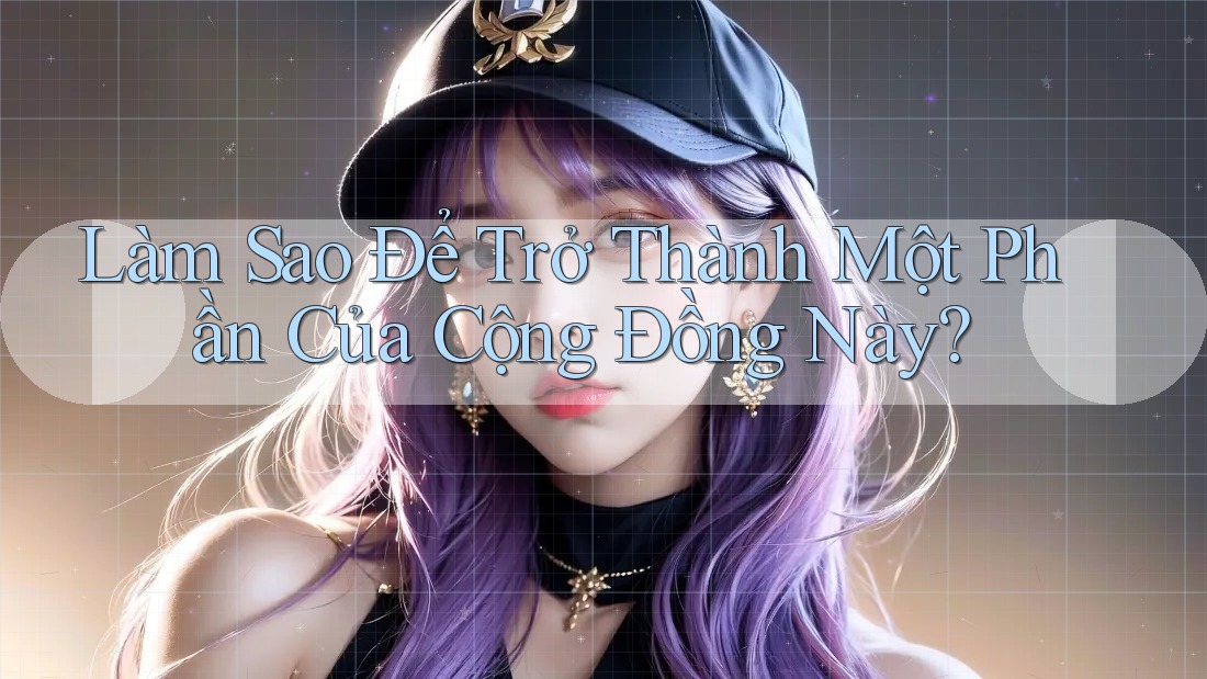 Làm Sao Để Trở Thành Một Phần Của Cộng Đồng Này? Làm Sao Để Trở Thành Một Phần Của Cộng Đồng Này?