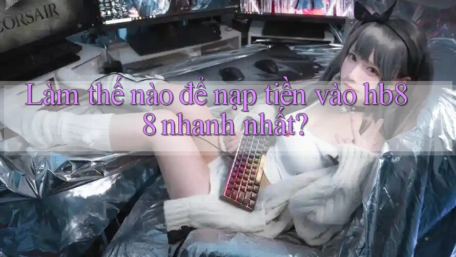 Làm thế nào để nạp tiền vào hb88 nhanh nhất?