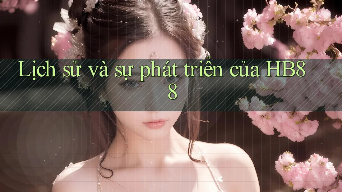 Lịch sử và sự phát triển của HB88 Lịch sử và sự phát triển của HB88