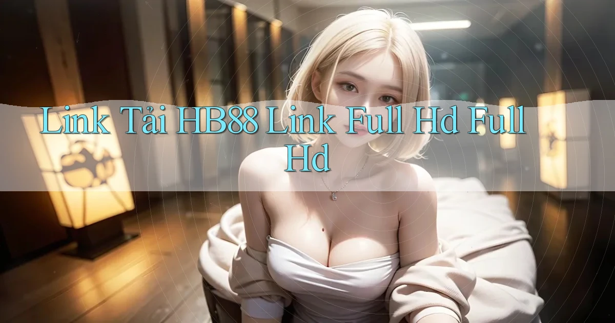 link tải hb88 link full hd full hd
