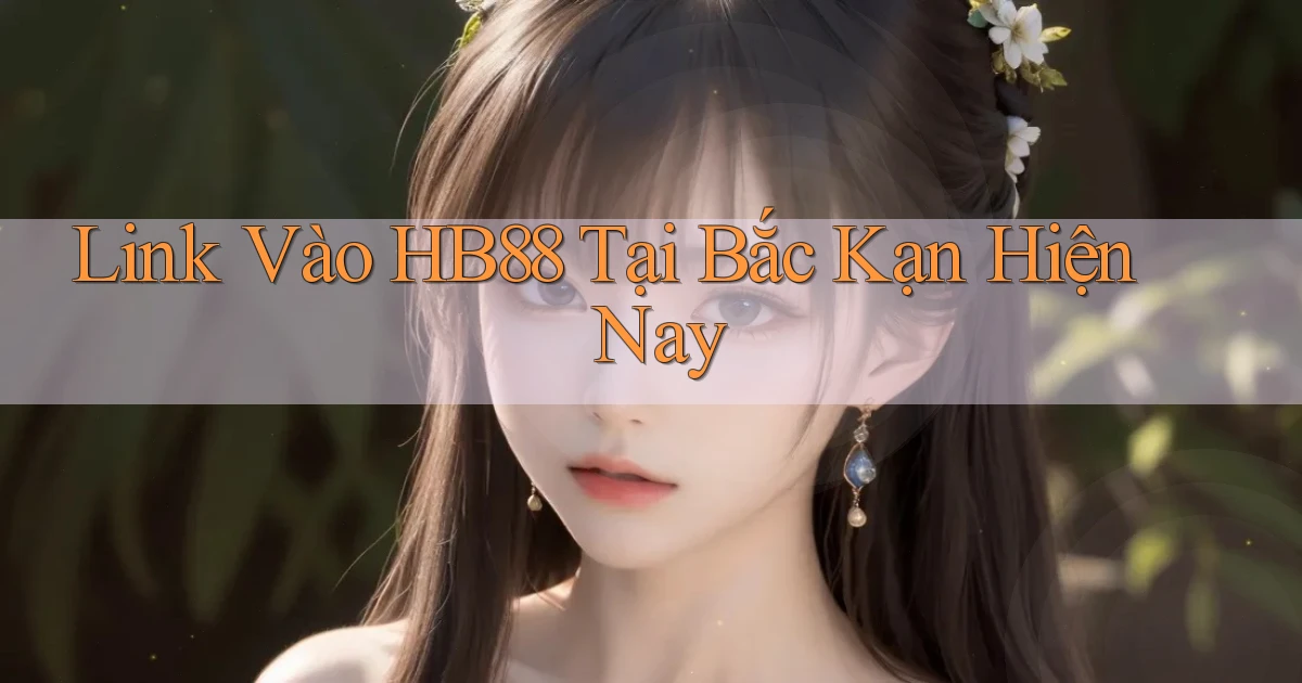 link vào hb88 tại Bắc Kạn hiện nay