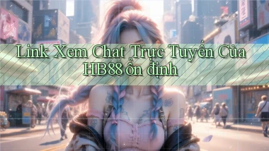 link xem chat trực tuyến của hb88 ổn định