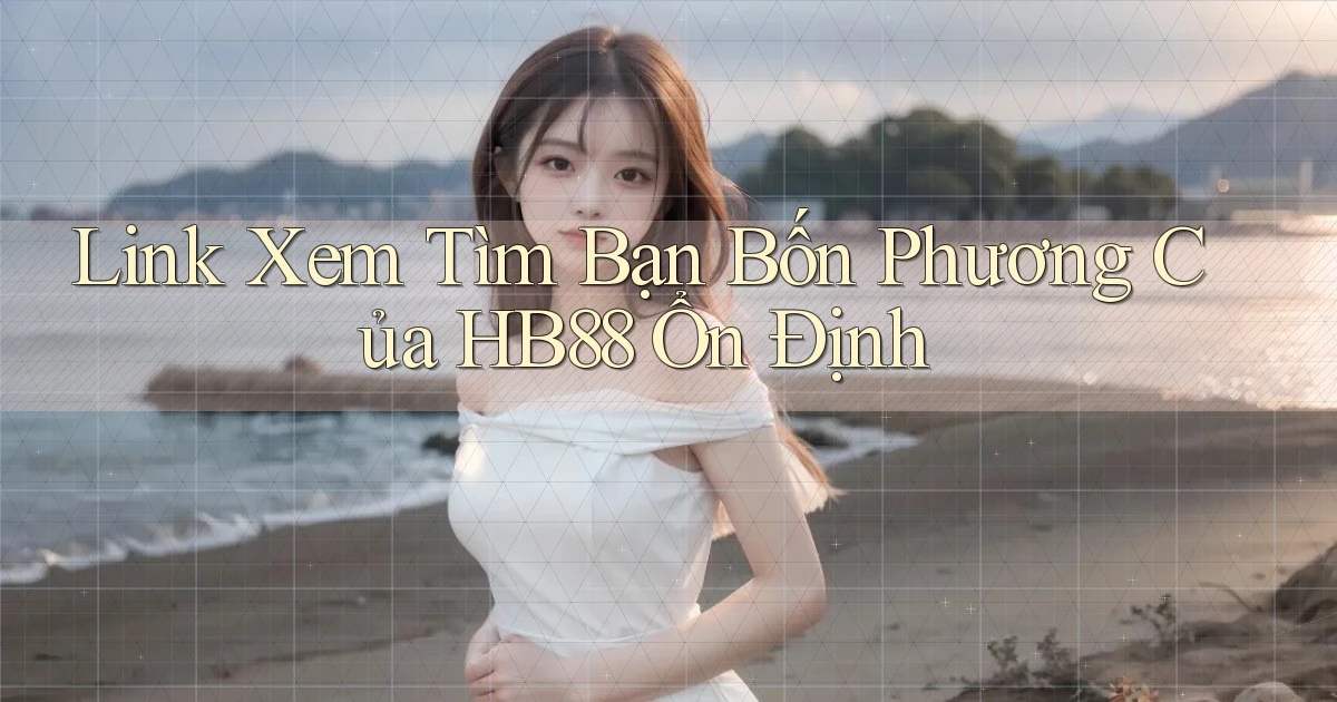 link xem tìm bạn bốn phương của hb88 ổn định