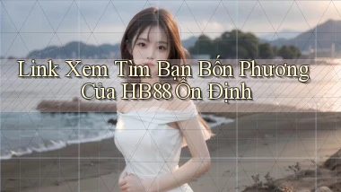 link xem tìm bạn bốn phương của hb88 ổn định