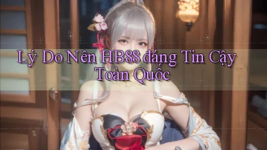 lý do nên hb88 đáng tin cậy toàn quốc