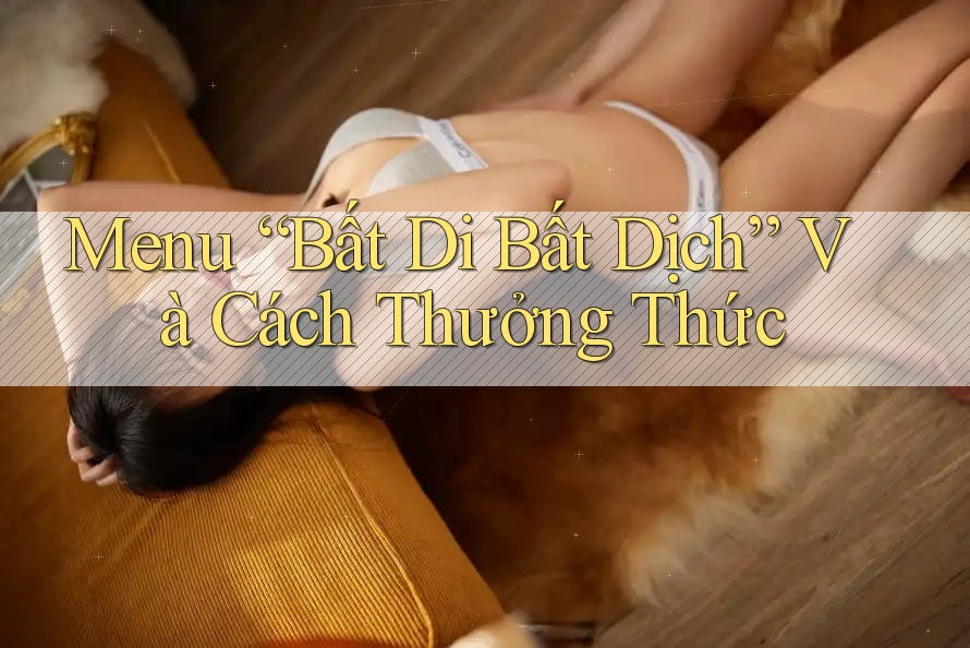 Menu “Bất Di Bất Dịch” Và Cách Thưởng Thức