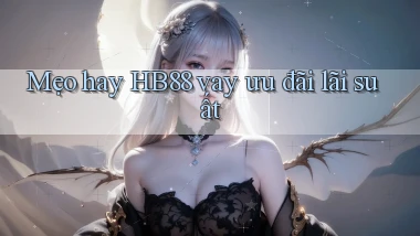 mẹo hay hb88 vay ưu đãi lãi suất