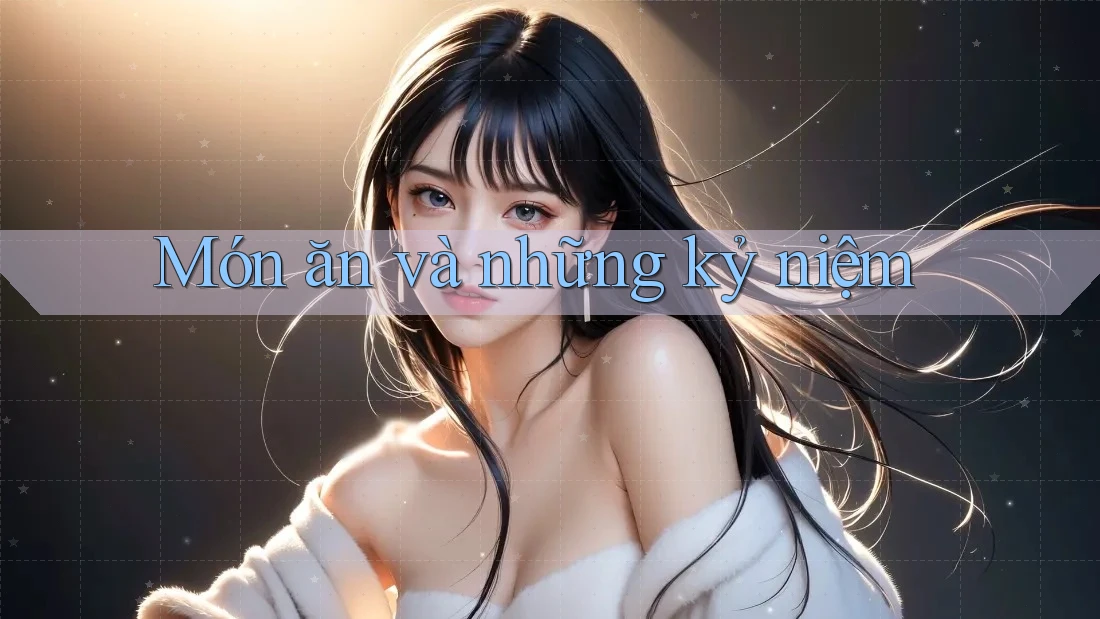 Món ăn và những kỷ niệm Món ăn và những kỷ niệm