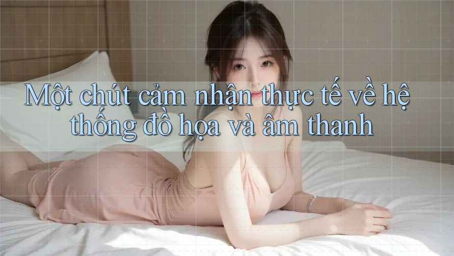Một chút cảm nhận thực tế về hệ thống đồ họa và âm thanh