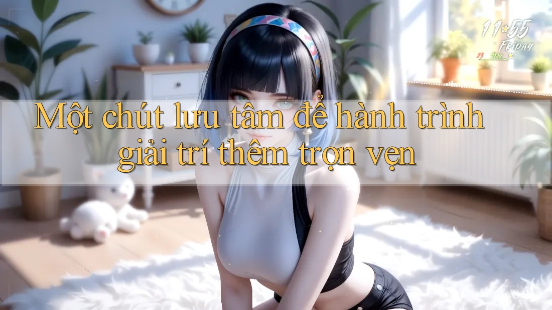 Một chút lưu tâm để hành trình giải trí thêm trọn vẹn Một chút lưu tâm để hành trình giải trí thêm trọn vẹn
