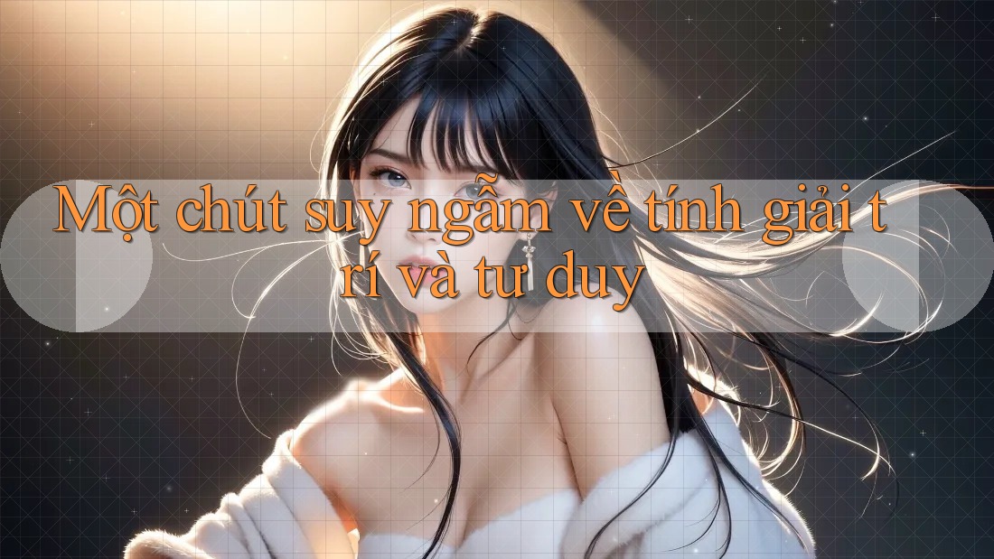 Một chút suy ngẫm về tính giải trí và tư duy