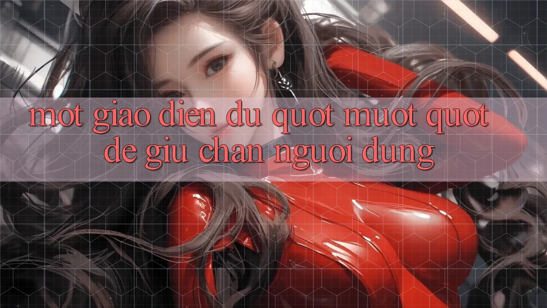 Một giao diện đủ " mượt" để giữ chân người dùng Một giao diện đủ " mượt" để giữ chân người dùng