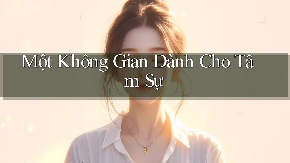 Một Không Gian Dành Cho Tâm Sự Một Không Gian Dành Cho Tâm Sự