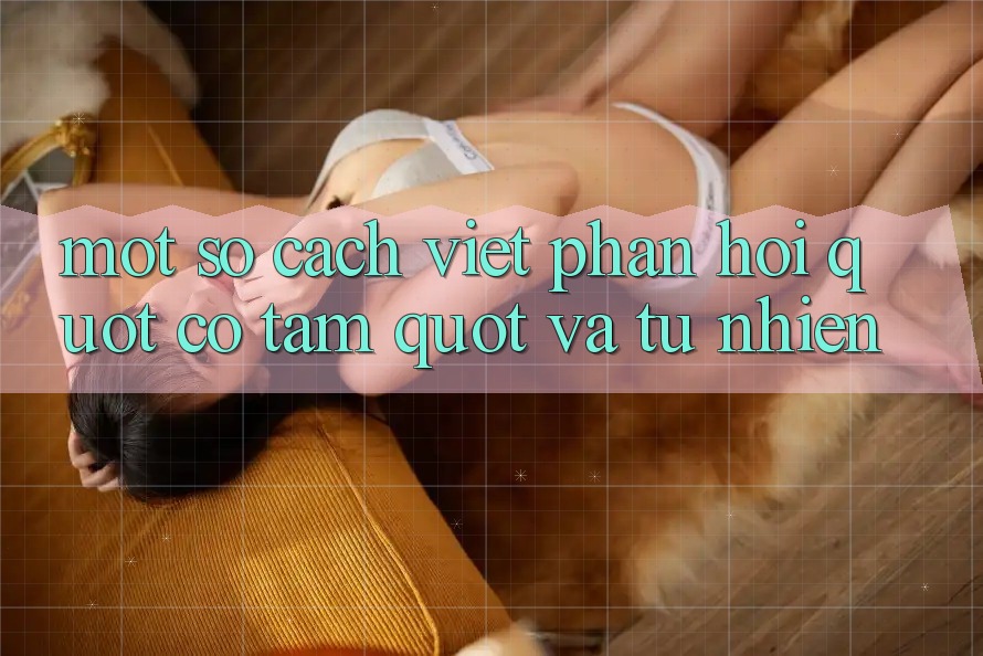 Một Số Cách Viết Phản Hồi " Có Tâm" Và Tự Nhiên Một Số Cách Viết Phản Hồi " Có Tâm" Và Tự Nhiên