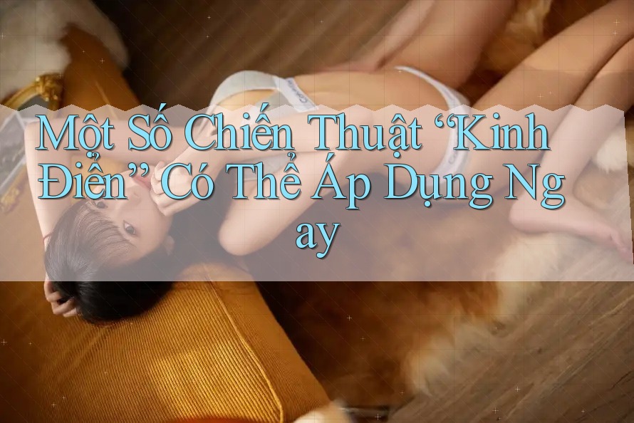 Một Số Chiến Thuật “Kinh Điển” Có Thể Áp Dụng Ngay Một Số Chiến Thuật “Kinh Điển” Có Thể Áp Dụng Ngay