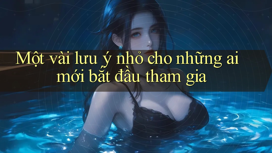 Một vài lưu ý nhỏ cho những ai mới bắt đầu tham gia Một vài lưu ý nhỏ cho những ai mới bắt đầu tham gia