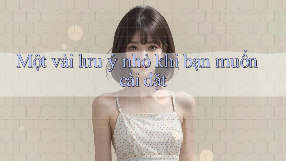 Một vài lưu ý nhỏ khi bạn muốn cài đặt Một vài lưu ý nhỏ khi bạn muốn cài đặt