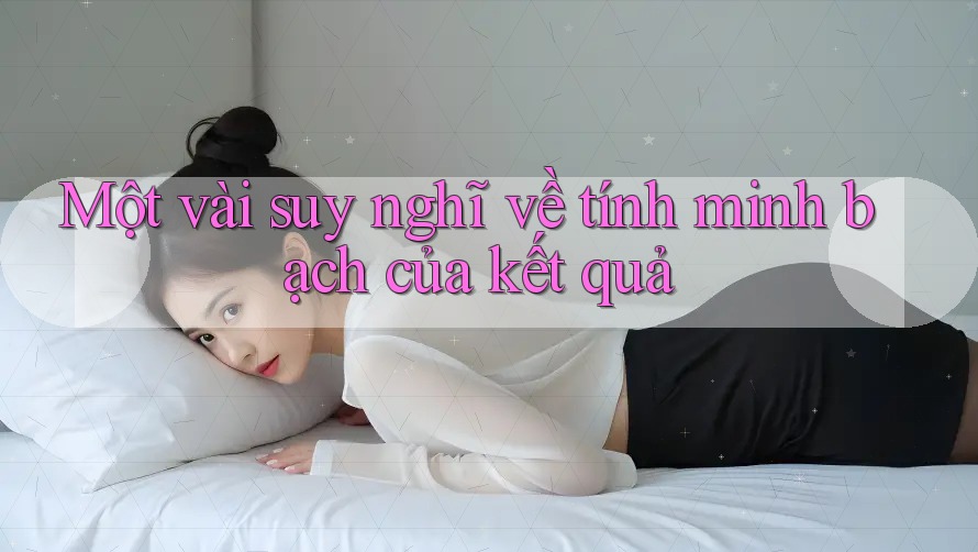 Một vài suy nghĩ về tính minh bạch của kết quả
