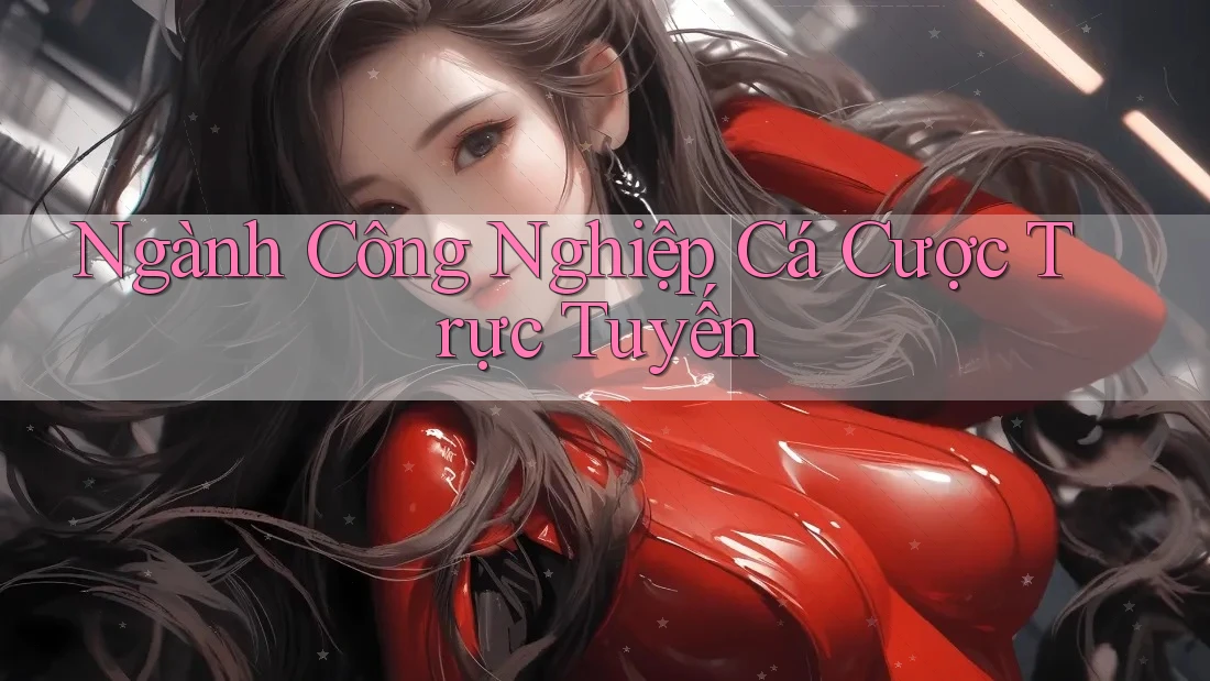 Ngành Công Nghiệp Cá Cược Trực Tuyến
