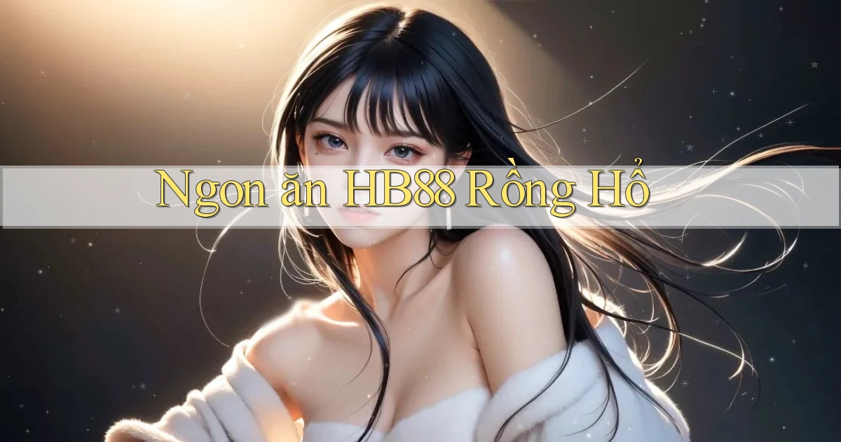 ngon ăn hb88 rồng hổ