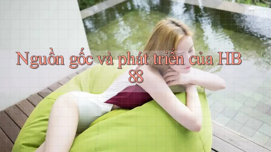 Nguồn gốc và phát triển của HB88 Nguồn gốc và phát triển của HB88