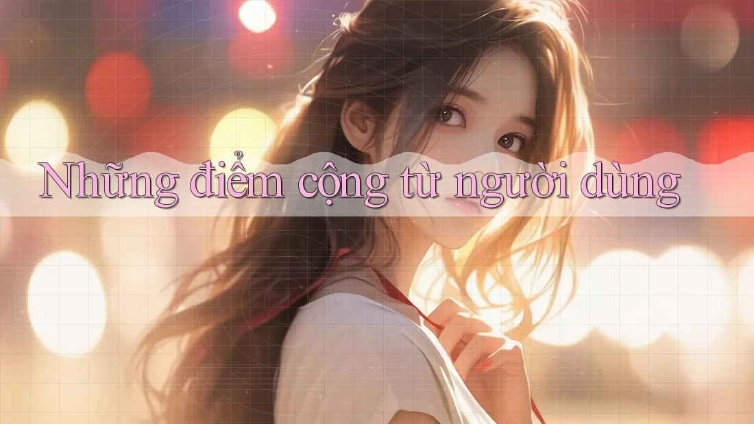 Những điểm cộng từ người dùng Những điểm cộng từ người dùng
