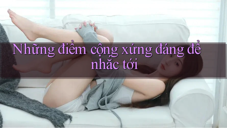Những điểm cộng xứng đáng để nhắc tới Những điểm cộng xứng đáng để nhắc tới