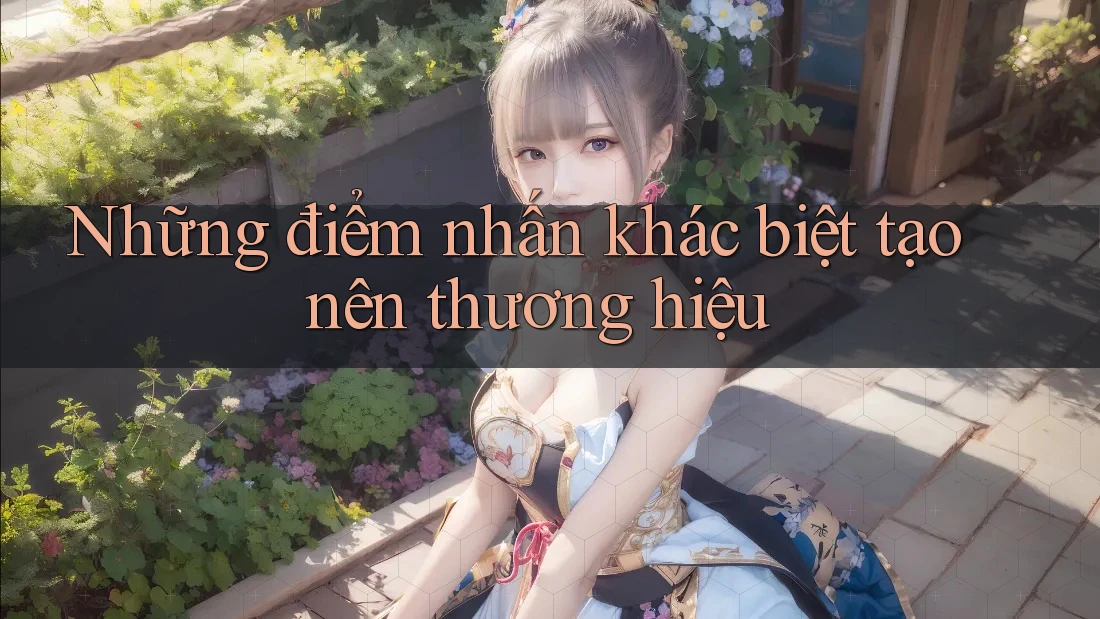 Những điểm nhấn khác biệt tạo nên thương hiệu Những điểm nhấn khác biệt tạo nên thương hiệu