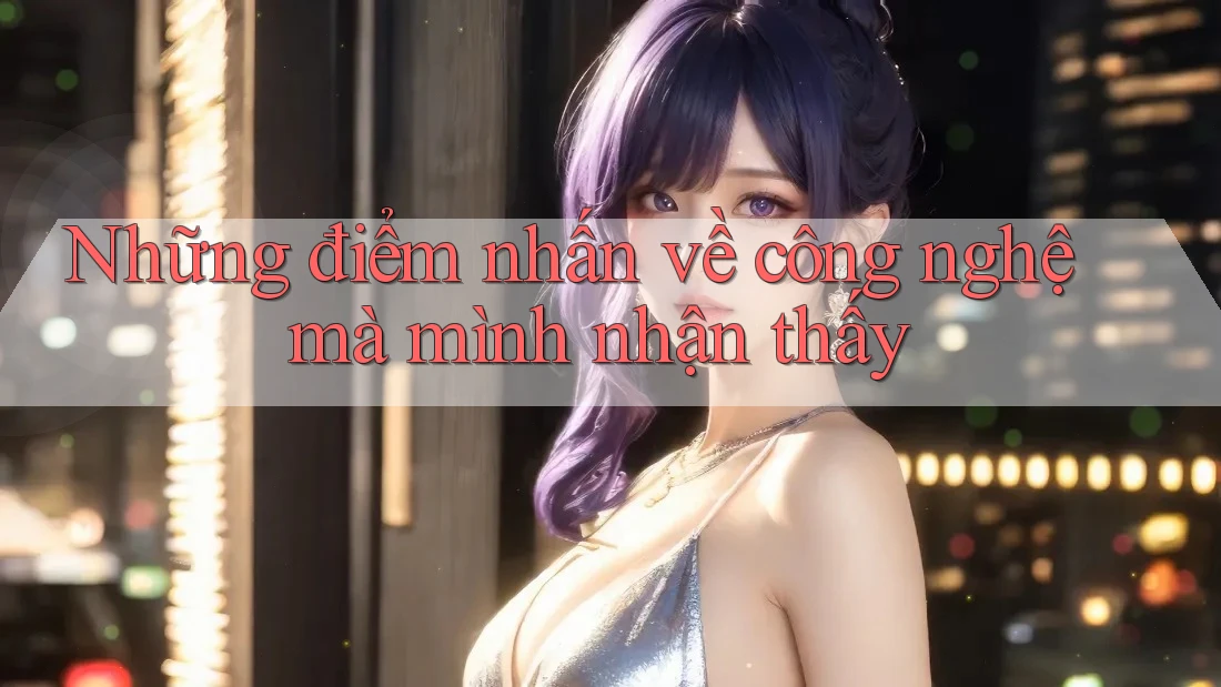 Những điểm nhấn về công nghệ mà mình nhận thấy Những điểm nhấn về công nghệ mà mình nhận thấy