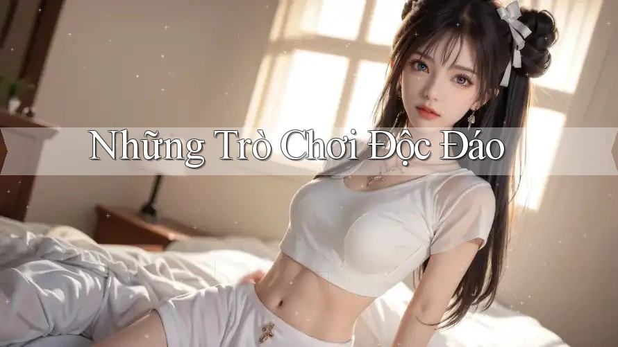 Những Trò Chơi Độc Đáo Những Trò Chơi Độc Đáo