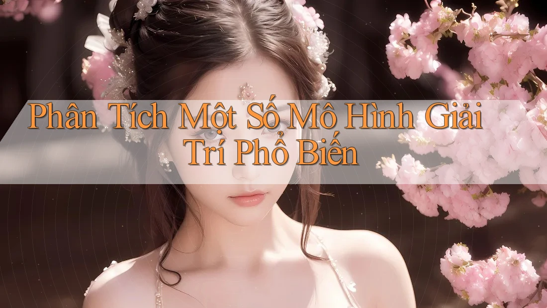 Phân Tích Một Số Mô Hình Giải Trí Phổ Biến