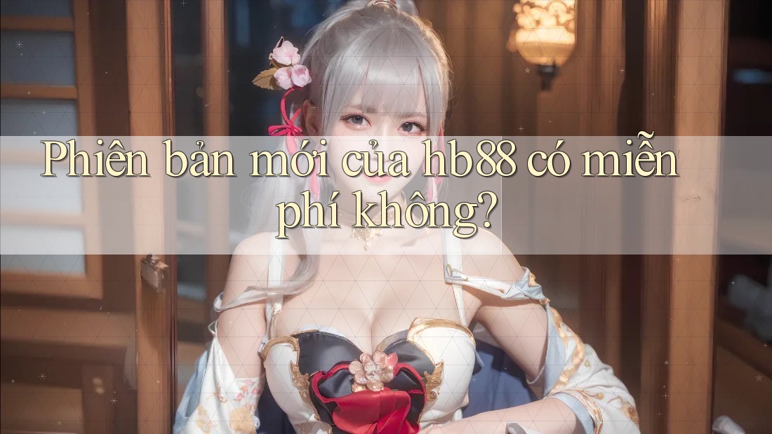 Phiên bản mới của hb88 có miễn phí không?