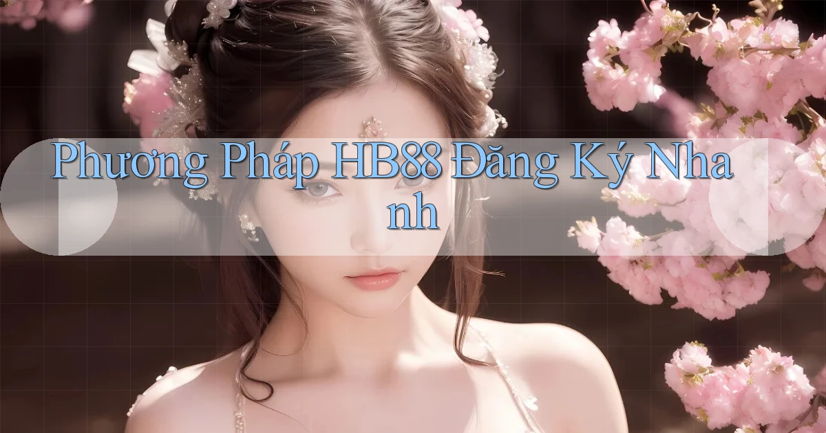 phương pháp hb88 đăng ký nhanh