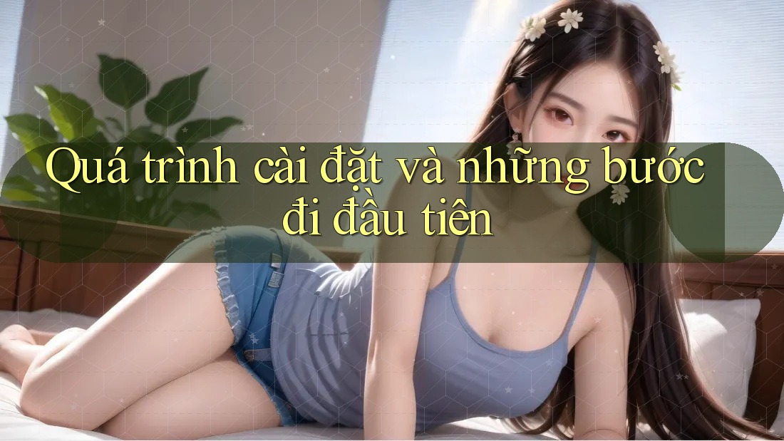 Quá trình cài đặt và những bước đi đầu tiên