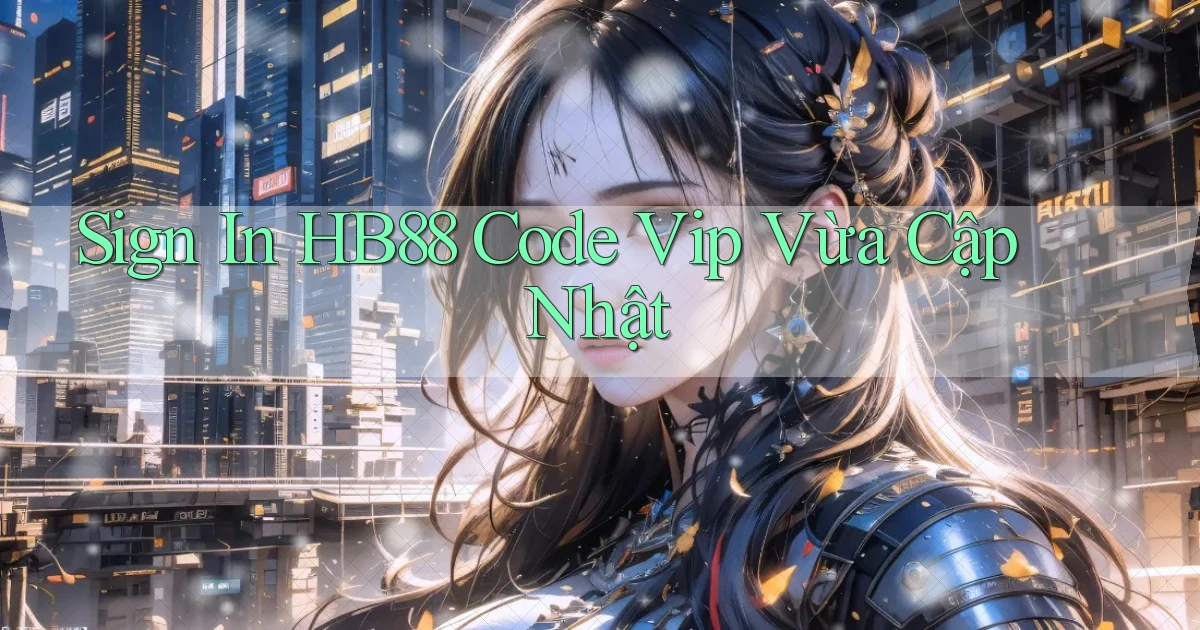 sign in hb88 code vip vừa cập nhật
