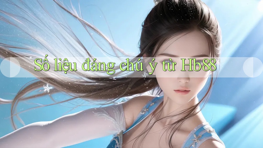 Số liệu đáng chú ý từ Hb88 Số liệu đáng chú ý từ Hb88