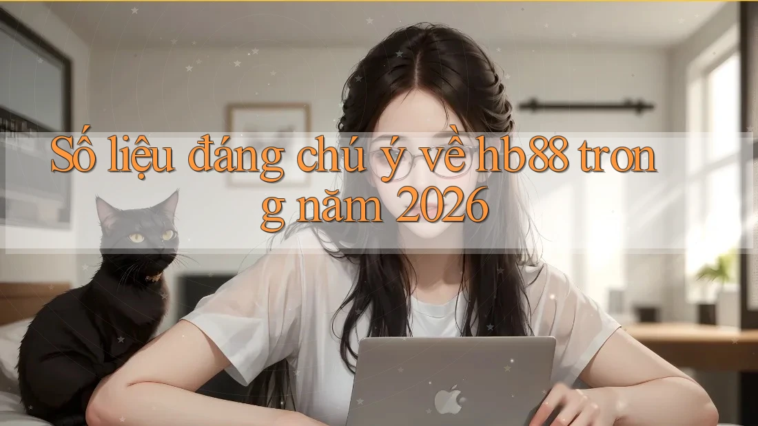 Số liệu đáng chú ý về hb88 trong năm 2026