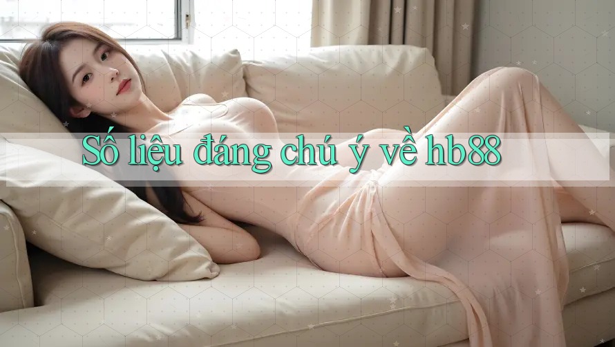 Số liệu đáng chú ý về hb88