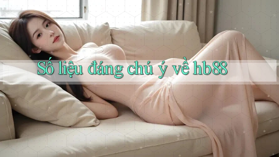 Số liệu đáng chú ý về hb88