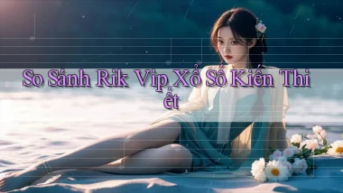 so sánh rik vip xổ số kiến thiết