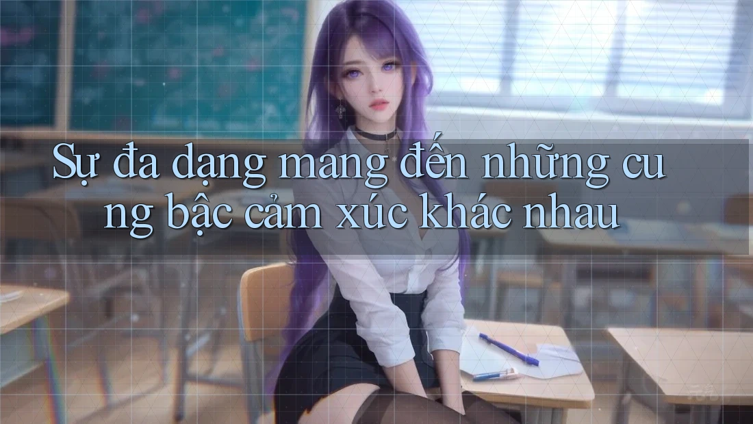 Sự đa dạng mang đến những cung bậc cảm xúc khác nhau Sự đa dạng mang đến những cung bậc cảm xúc khác nhau