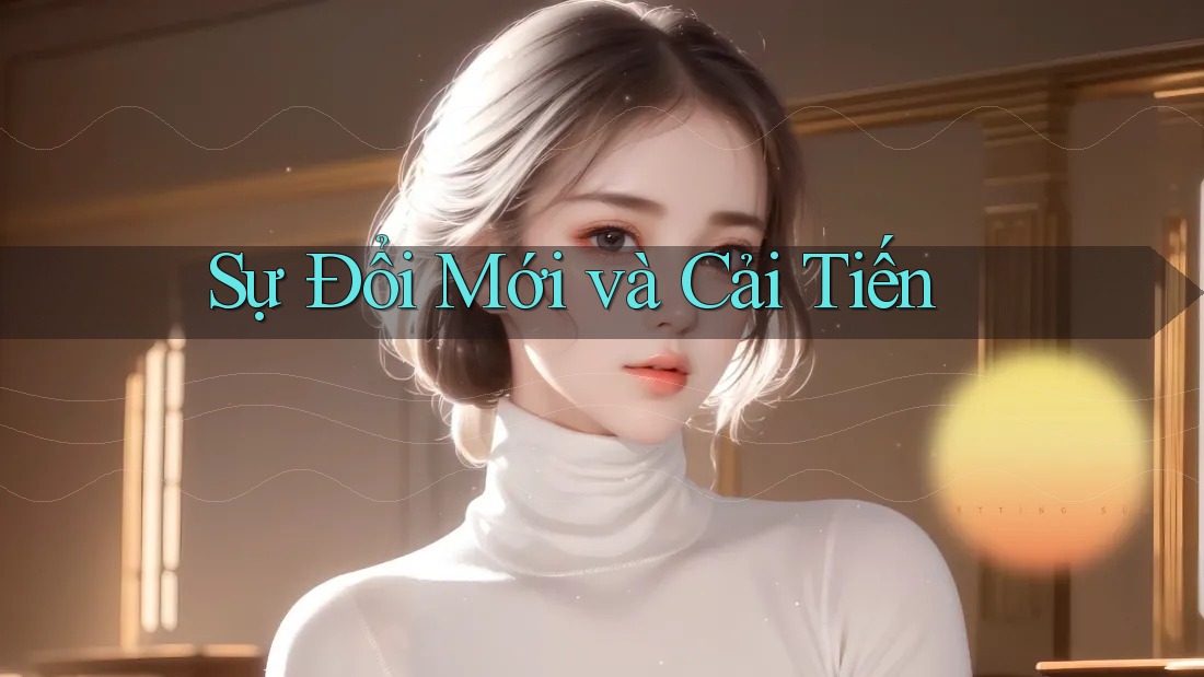 Sự Đổi Mới và Cải Tiến