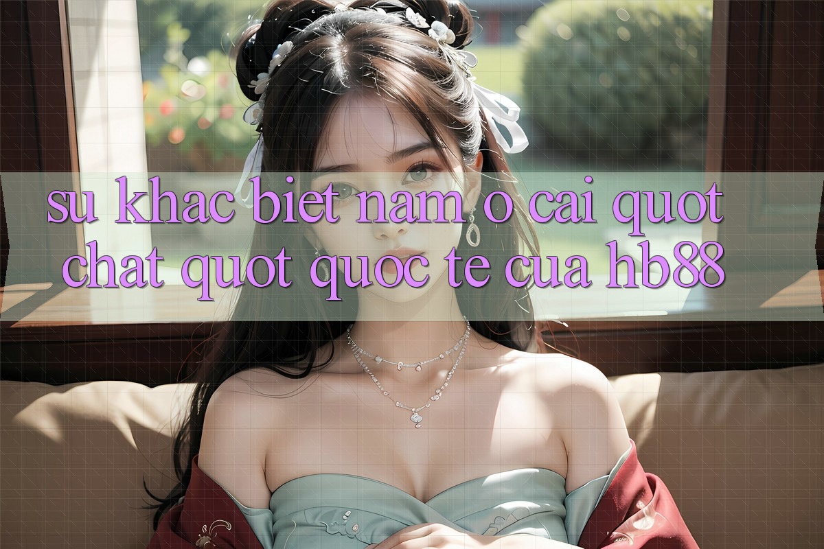 Sự khác biệt nằm ở cái " chất" quốc tế của HB88