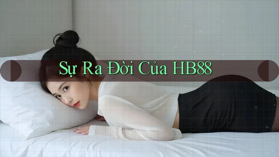 Sự Ra Đời Của HB88 Sự Ra Đời Của HB88