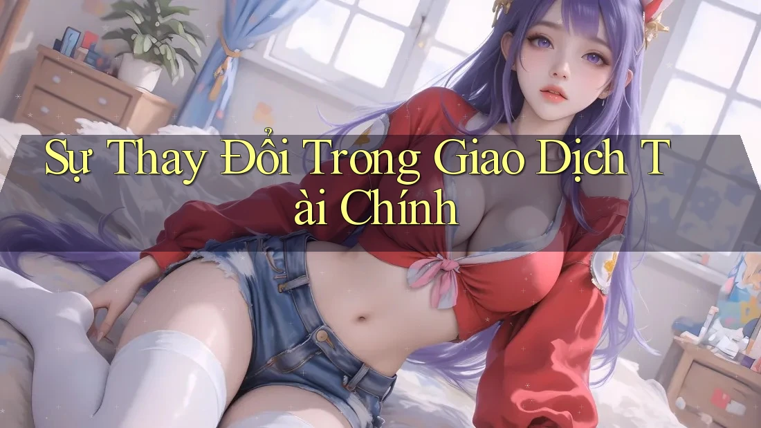 Sự Thay Đổi Trong Giao Dịch Tài Chính